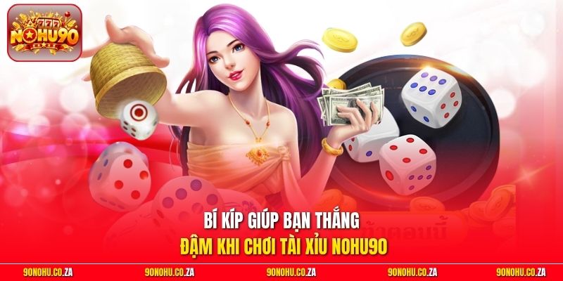 Bí kíp giúp bạn thắng đậm khi chơi Tài Xỉu Nohu90