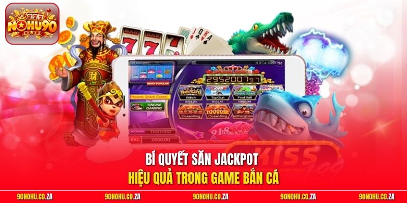 Bí quyết săn Jackpot hiệu quả trong game bắn cá