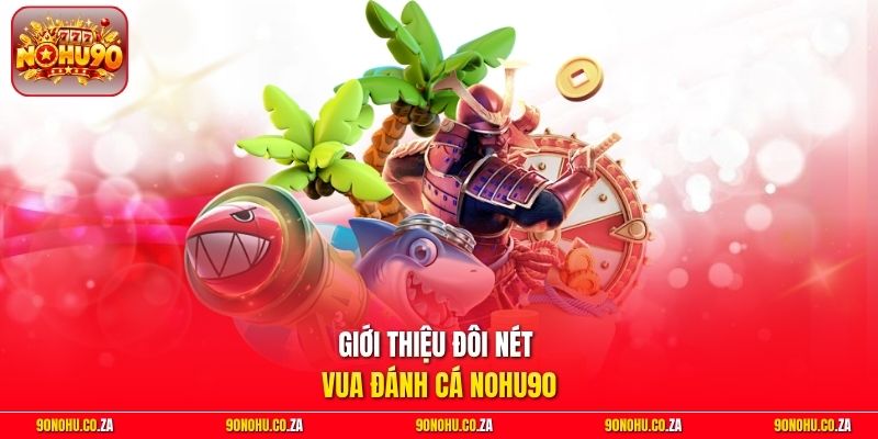 Giới thiệu đôi nét Vua Đánh Cá Nohu90