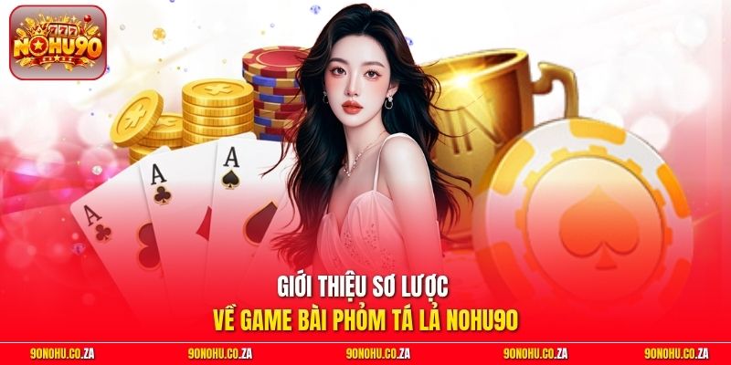Giới thiệu sơ lược về game bài Phỏm Tá Lả Nohu90