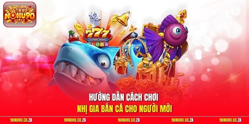 Hướng dẫn cách chơi Nhị Gia Bắn Cá cho người mới