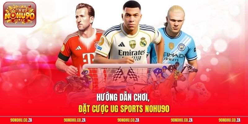 Hướng dẫn chơi, đặt cược UG Sports Nohu90