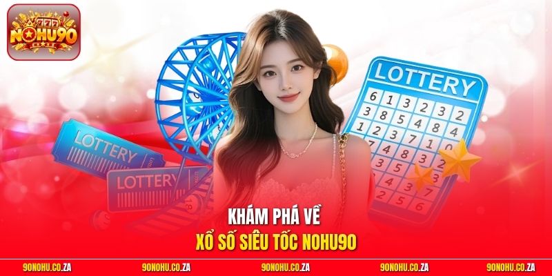Khám phá về xổ số Siêu Tốc Nohu90