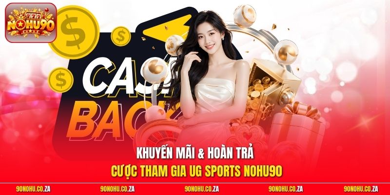 Khuyến mãi & hoàn trả cược tham gia UG Sports Nohu90