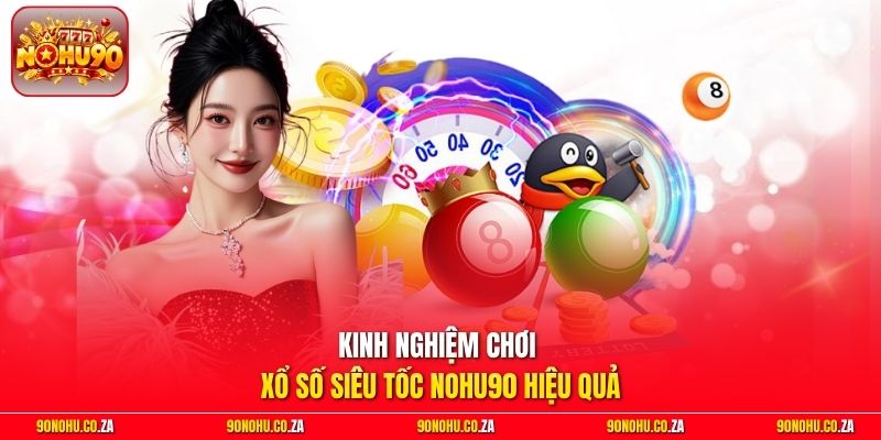 Kinh nghiệm chơi xổ số siêu tốc Nohu90 hiệu quả