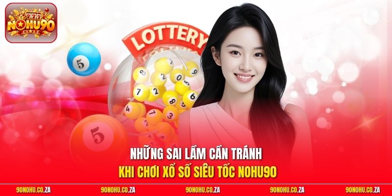 Những sai lầm cần tránh khi chơi xổ số siêu tốc Nohu90