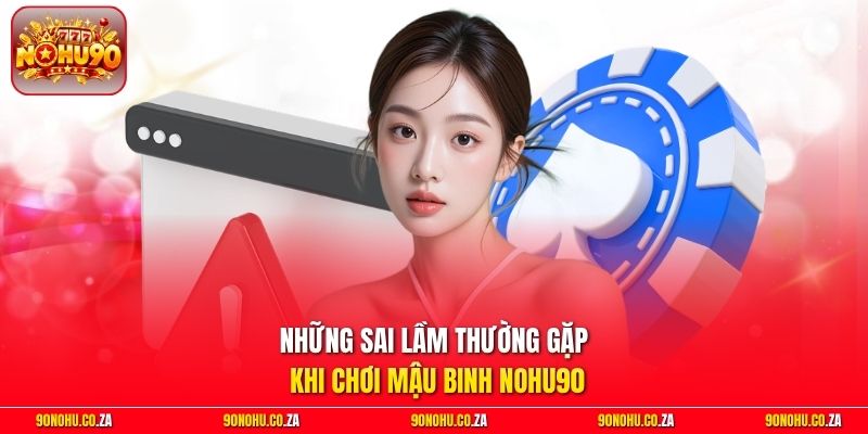 Những sai lầm thường gặp khi chơi Mậu Binh Nohu90