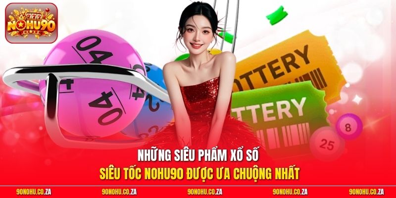 Những siêu phẩm xổ số siêu tốc Nohu90 được ưa chuộng nhất