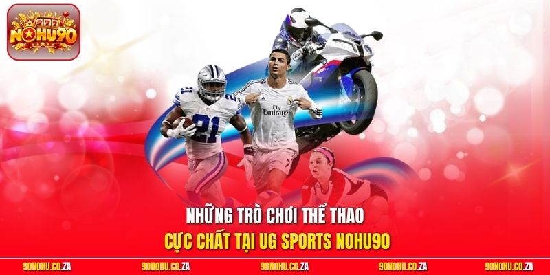 Những trò chơi thể thao cực chất tại UG Sports Nohu90