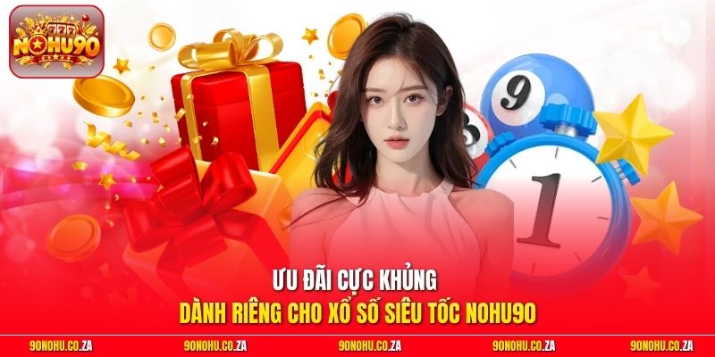 Ưu đãi cực khủng dành riêng cho Xổ số Siêu Tốc Nohu90