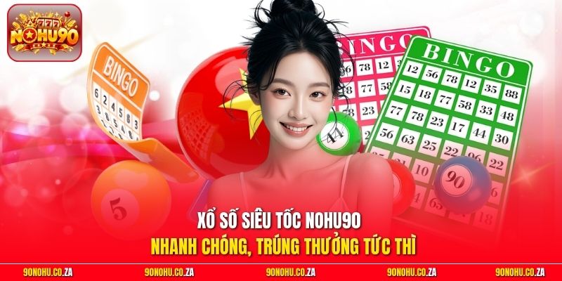 Xổ Số Siêu Tốc Nohu90 - Nhanh Chóng, Trúng Thưởng Tức Thì