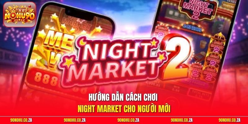 Hướng dẫn cách chơi Night Market cho người mới