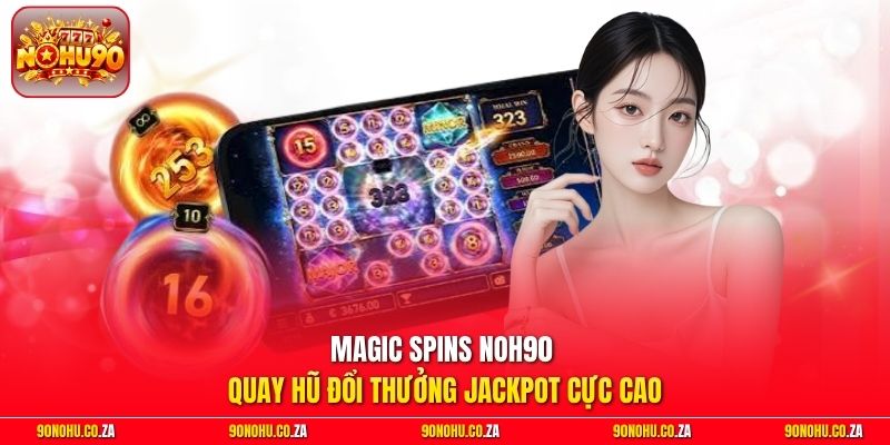 Magic Spins Noh90 - Quay Hũ Đổi Thưởng Jackpot Cực Cao