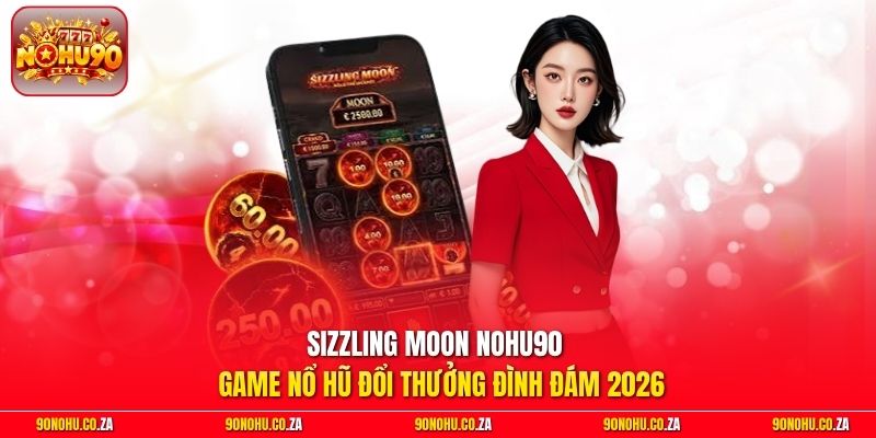Sizzling Moon Nohu90 - Game Nổ Hũ Đổi Thưởng Đình Đám 2026