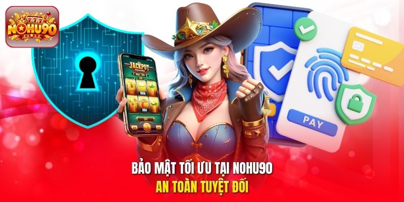 Bảo mật tối ưu tại nohu90, an toàn tuyệt đối