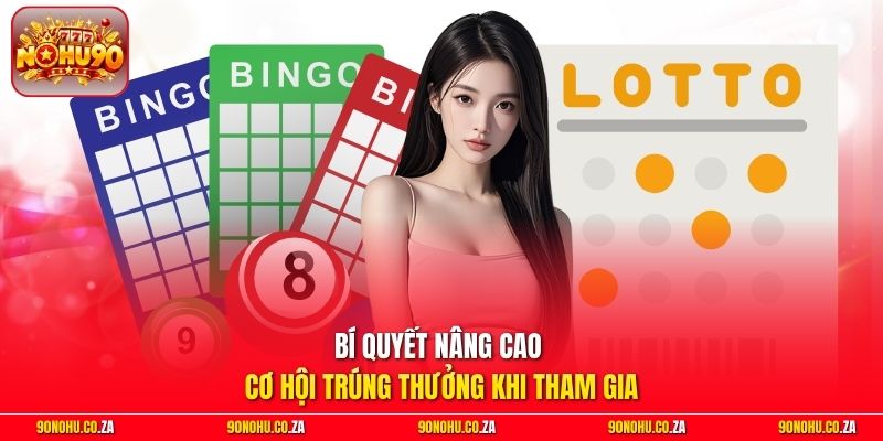 Bí quyết nâng cao cơ hội trúng thưởng khi tham gia