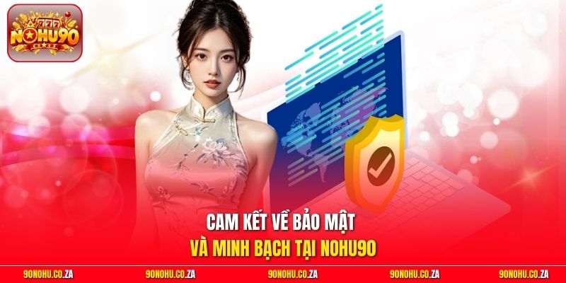 Cam Kết Về Bảo Mật Và Minh Bạch Tại Nohu90
