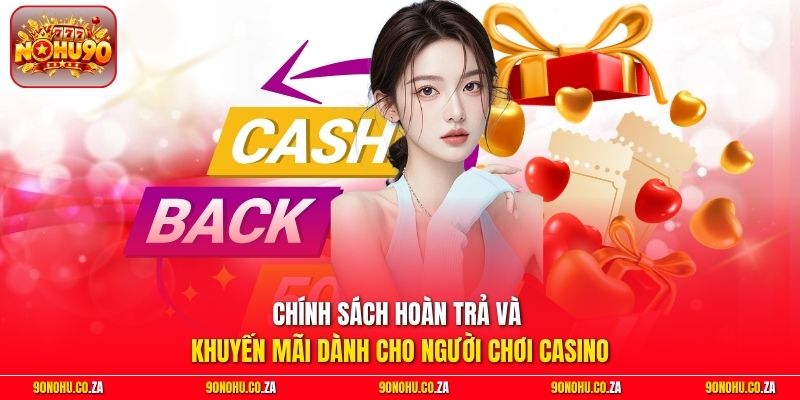Chính sách hoàn trả và khuyến mãi dành cho người chơi casino