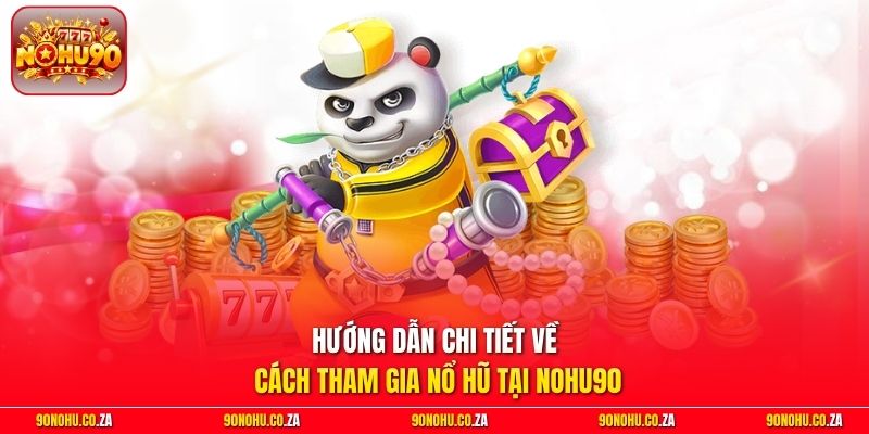 Hướng dẫn chi tiết về cách tham gia nổ hũ tại Nohu90