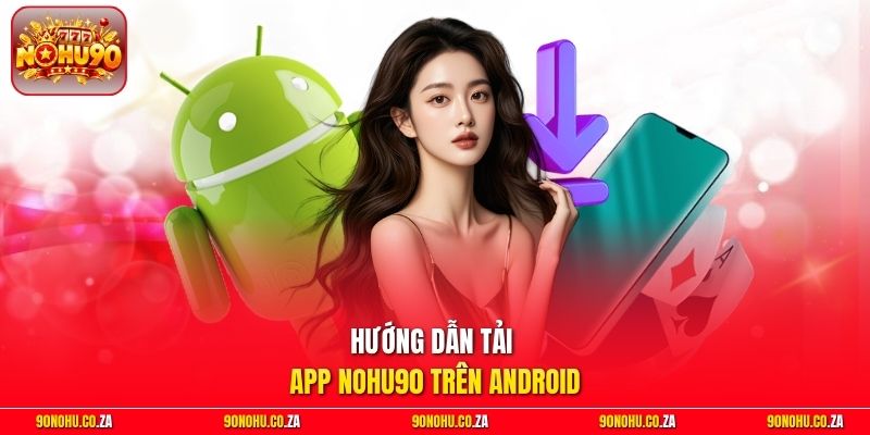 Hướng Dẫn Tải App Nohu90 Trên Android