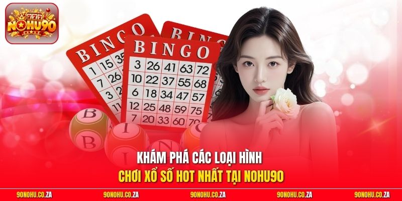 Khám phá các loại hình chơi xổ số hot nhất tại Nohu90