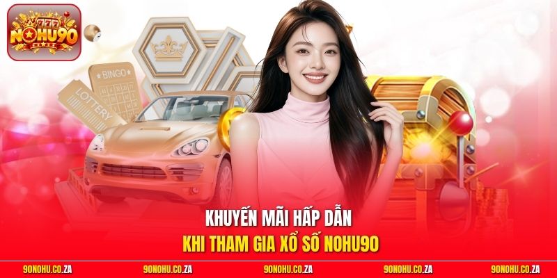 Khuyến mãi hấp dẫn khi tham gia xổ số Nohu90