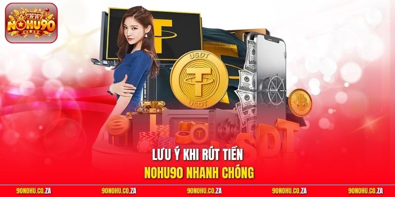 Lưu ý khi rút tiền Nohu90 nhanh chóng