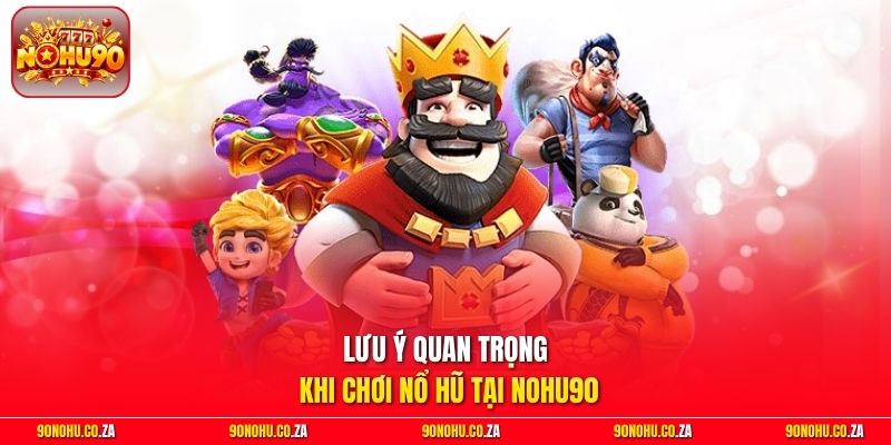 Lưu ý quan trọng khi chơi nổ hũ tại Nohu90