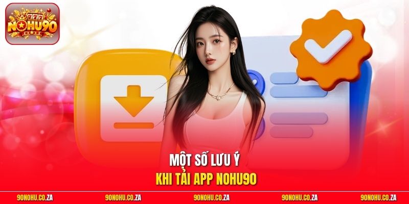 Một Số Lưu Ý Khi Tải App Nohu90