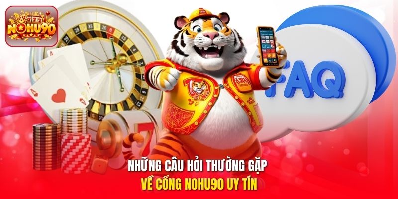 Những câu hỏi thường gặp về cổng Nohu90 uy tín