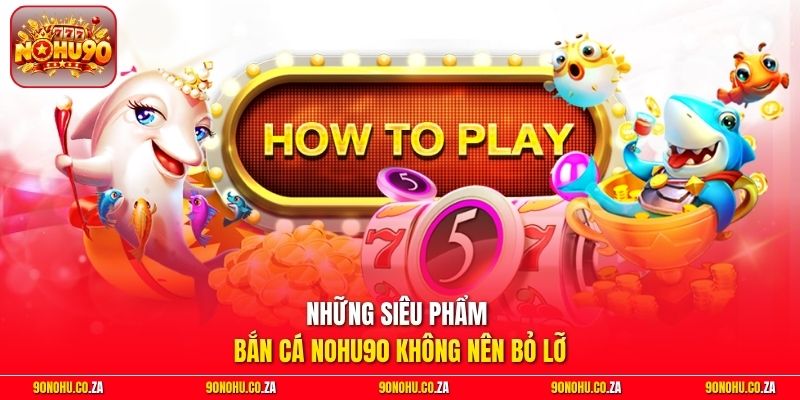 Những siêu phẩm bắn cá Nohu90 không nên bỏ lỡ