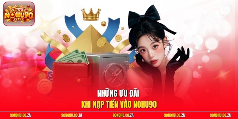 Những ưu đãi khi nạp tiền vào Nohu90