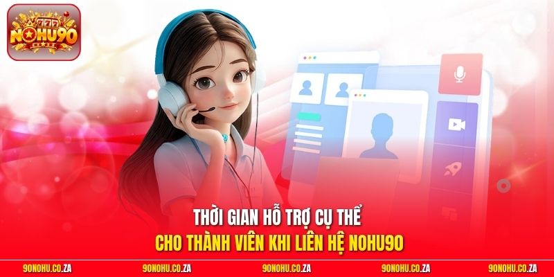 Thời gian hỗ trợ cụ thể cho thành viên khi liên hệ Nohu90