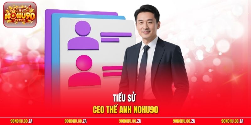 Tiểu sử CEO Thế Anh NOHU90