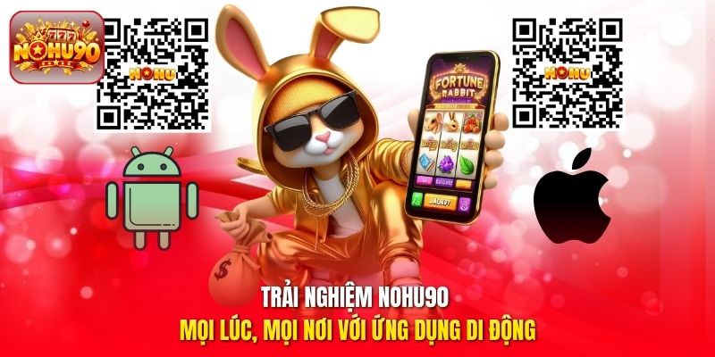 Trải nghiệm Nohu90 mọi lúc, mọi nơi với ứng dụng di động