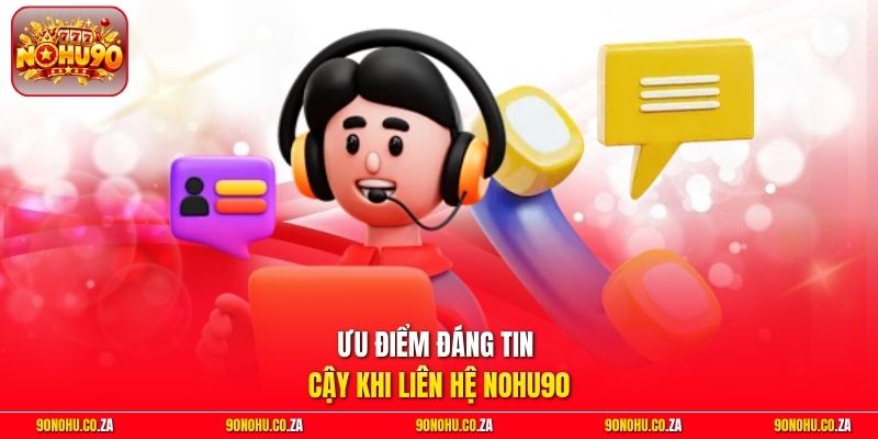 Ưu điểm đáng tin cậy khi liên hệ Nohu90